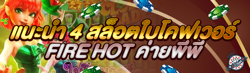 แนะนำ 4 สล็อตใบโคฟเวอร์ Fire Hot ค่ายพีพี