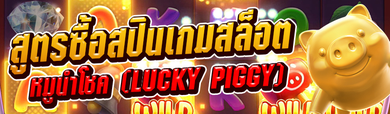 สูตรซื้อสปินเกมสล็อตหมูนำโชค (Lucky Piggy)