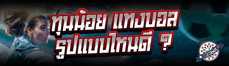 ทุนน้อย แทงบอลรูปแบบไหนดี ?