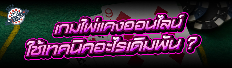 เกมไพ่แคงออนไลน์ ใช้เทคนิคอะไรเดิมพัน ?